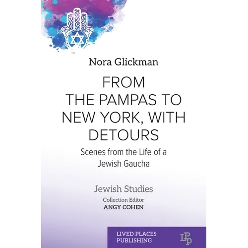 From the Pampas to New York, with Detours: Scenes from the Life of a Jewish Gaucha