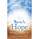 There Is Hope: I Was Healed from Metastatic Kidney Cancer Through Faith in Jesus