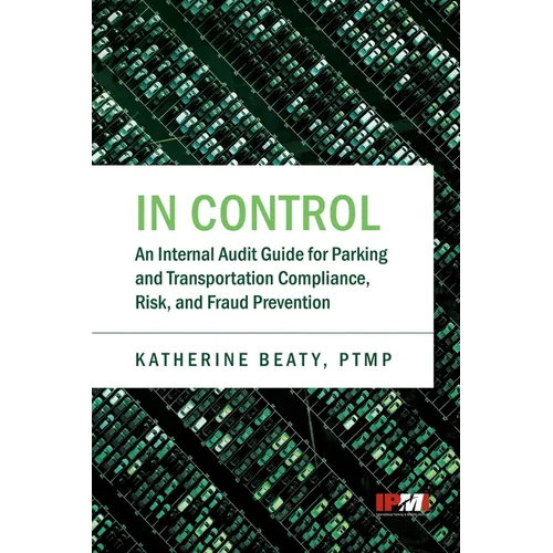 In Control: An Internal Audit Guide for Parking and Transportation Compliance, Risk, and Fraud Prevention