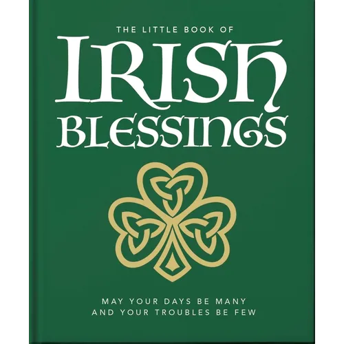 The Little Book of Irish Blessings: May Your Days Be Many and Your Troubles Be Few