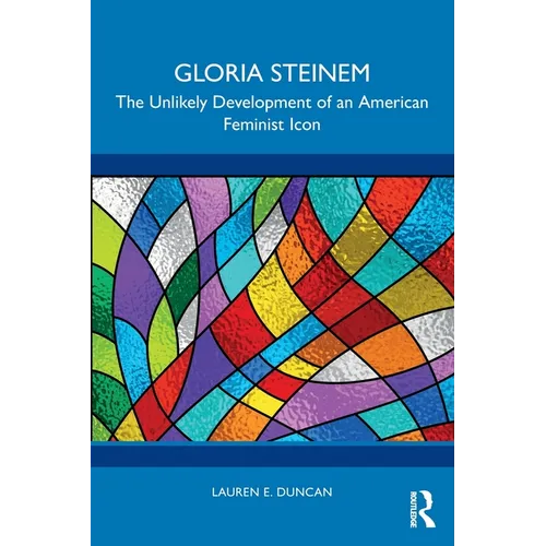 Gloria Steinem: The Unlikely Development of an American Feminist Icon