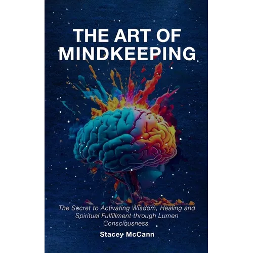 The Art of Mindkeeping: The Secret to Activating Wisdom, Healing and Spiritual Fulfillment through Lumen Consiousness
