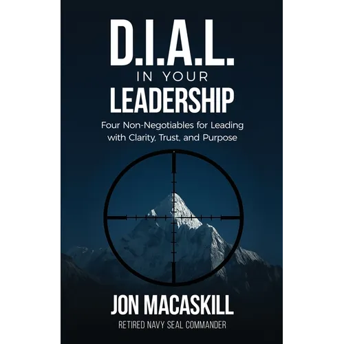 Dial In Your Leadership: Four Non-Negotiables for Leading with Clarity, Trust, and Purpose