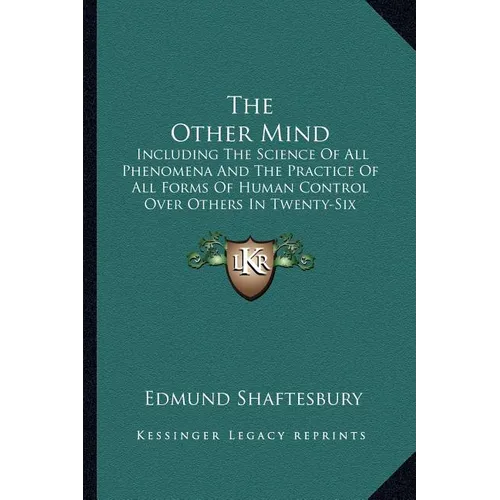 The Other Mind: Including The Science Of All Phenomena And The Practice Of All Forms Of Human Control Over Others In Twenty-Six Cycles