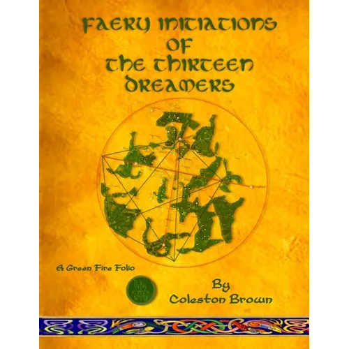 Faery Initiations of The Thirteen Dreamers: A Green Fire Folio
