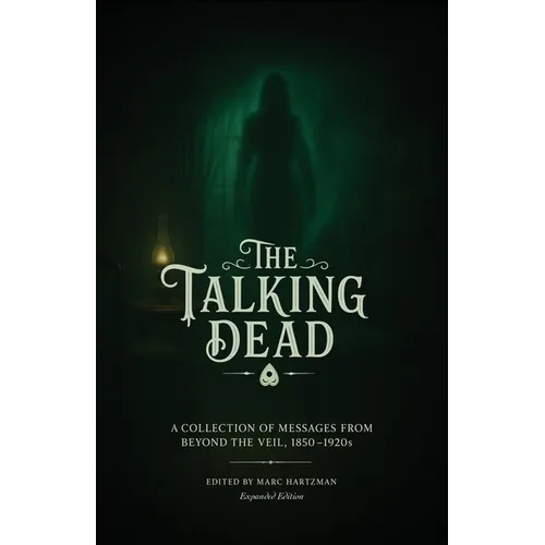 The Talking Dead: A Collection of Messages from Beyond the Veil, 1850 to 1920s (Expanded Edition)