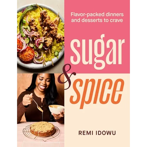 Sugar & Spice: Flavor-Packed Dinners and Desserts to Crave