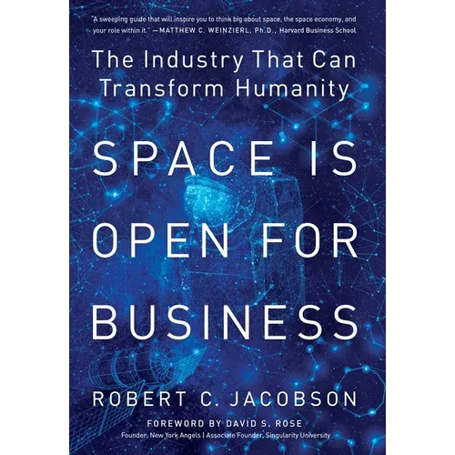 Space Is Open For Business: The Industry That Can Transform Humanity