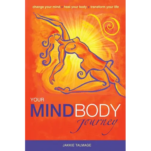 Your MindBody Journey: Change your mind, Heal your body, Transform your life