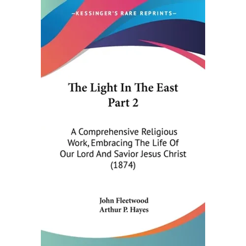The Light In The East Part 2: A Comprehensive Religious Work, Embracing The Life Of Our Lord And Savior Jesus Christ (1874)