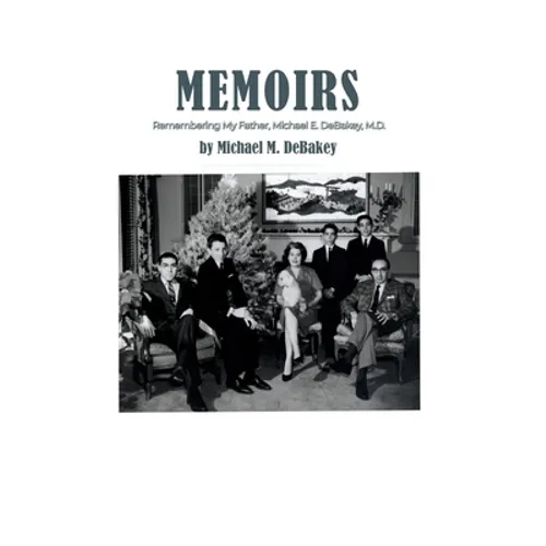Memoirs: Remembering My Father, Michael E. DeBakey, M.D.