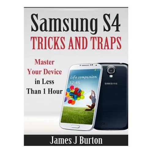 Samsung S4 Tricks and Traps: Master Your Device in Less Than 1 Hour