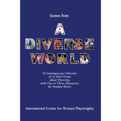 Scenes from a Diverse World: A Contemporary Collection of 73 Short Scenes About Diversity with Two or Three Characters; For Student Actors