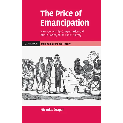 The Price of Emancipation: Slave-Ownership, Compensation and British Society at the End of Slavery