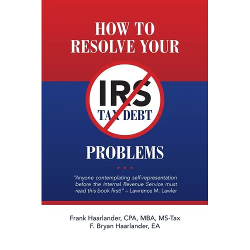 How to Resolve Your IRS Tax Debt Problems: Anyone contemplating self-representation before the Internal Revenue Service must read this book first! Law