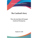 The Cardinal's Story: The Life And Work Of Joseph Cardinal Mindszenty