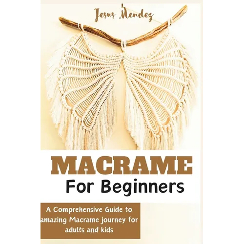 Macramé for Adults and children beginners: A Comprehensive how-to guide to Amazing Macramé