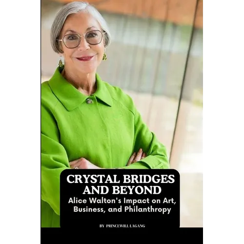 Crystal Bridges and Beyond: Alice Walton's Impact on Art, Business, and Philanthropy