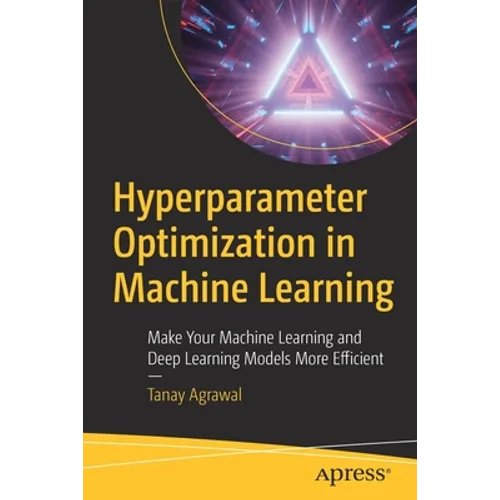 Hyperparameter Optimization in Machine Learning: Make Your Machine Learning and Deep Learning Models More Efficient