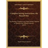 Complete Sewing Instructions, the Russell Way: The Newest, Simplest, and Most Perfect Method of Sewing Ever Offered Women (1917)