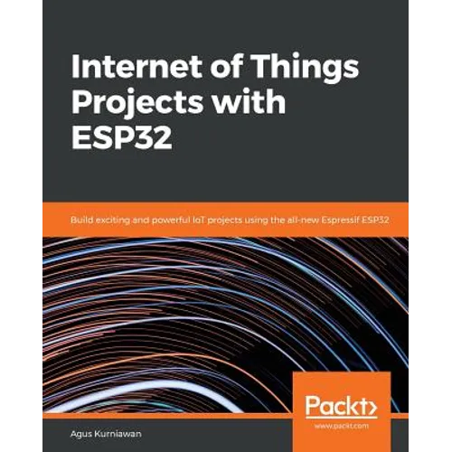 Internet of Things Projects with ESP32: Build exciting and powerful IoT projects using the all-new Espressif ESP32