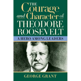 The Courage and Character of Theodore Roosevelt: A Hero Among Leaders - Paperback