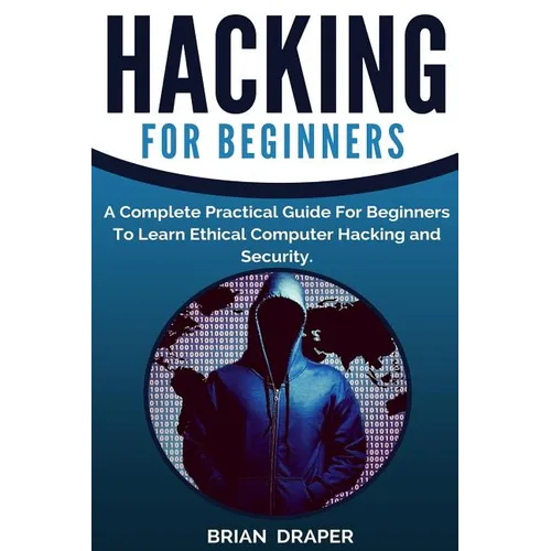 Hacking: A Complete Practical Guide For Beginners To Learn Ethical Computer Hacking and Security