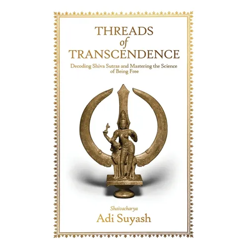 Threads of Transcendence: Decoding Shiva Sutras and Mastering the Science of Being Free