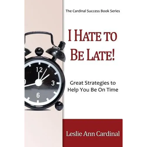 I Hate to Be Late: Great Strategies to Help You Be on Time