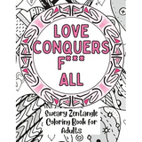 Love Conquers Fuck All: A Sweary Zentangle Coloring Book for Adults