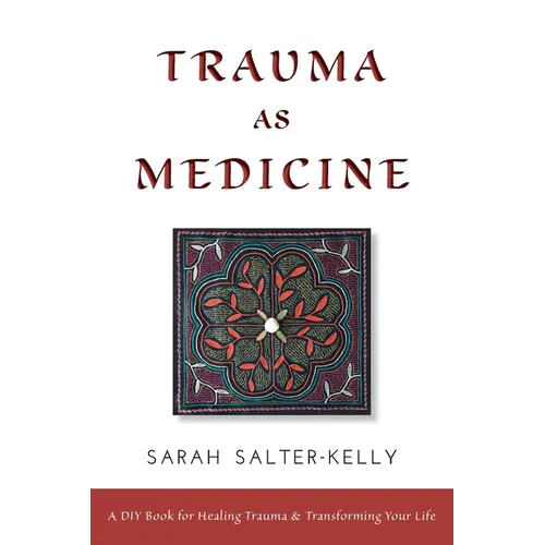 Trauma as Medicine: A DIY Book for Healing Trauma and Transforming Your Life