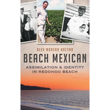 Beach Mexican: Assimilation & Identity in Redondo Beach - Hardcover