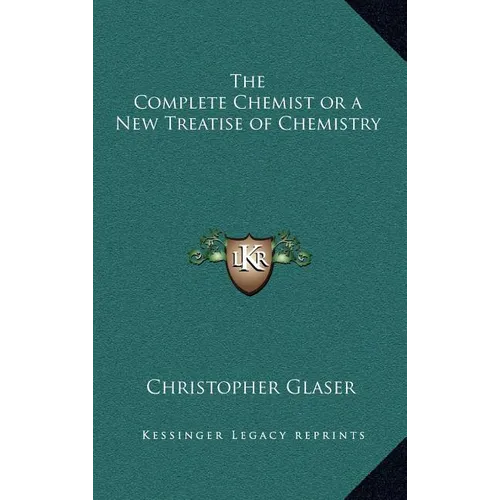 The Complete Chemist or a New Treatise of Chemistry