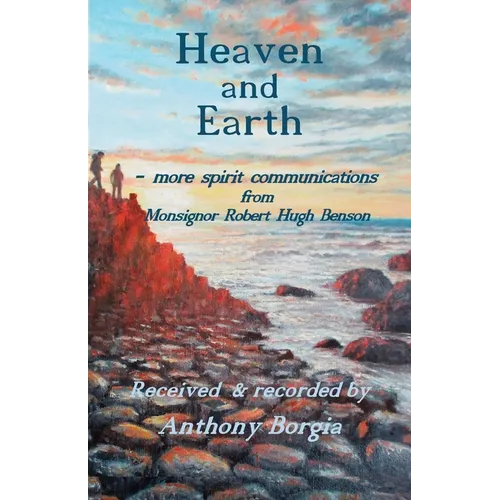 Heaven and Earth: - more spirit communications from Monsignor Robert Hugh Benson
