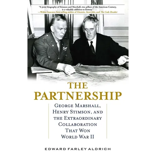 Partnership: George Marshall, Henry Stimson, and the Extraordinary Collaboration That Won World War II