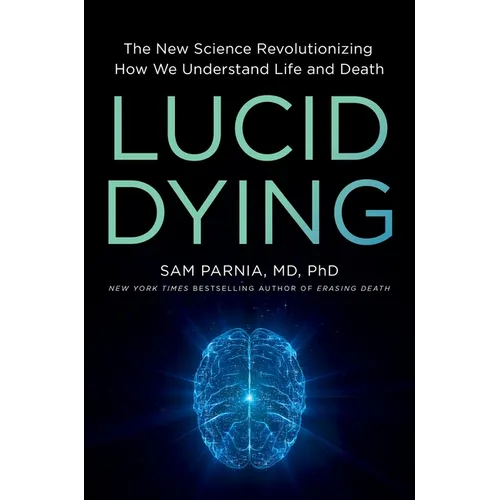 Lucid Dying: The New Science Revolutionizing How We Understand Life and Death