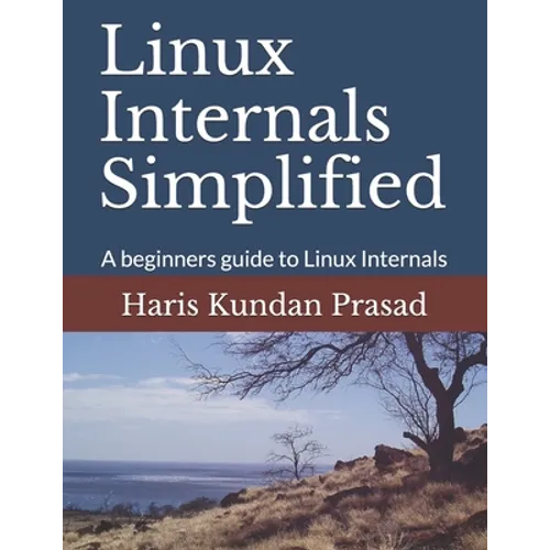 Linux Internals Simplified: A beginners guide to Linux Internals