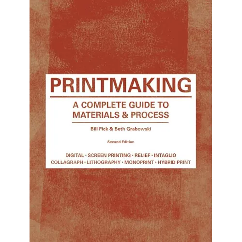 Printmaking: A Complete Guide to Materials & Process (Printmaker's Bible, Process Shots, Techniques, Step-By-Step Illustrations)