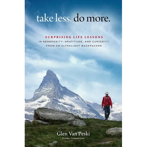 Take Less. Do More.: Surprising Life Lessons in Generosity, Gratitude, and Curiosity from an Ultralight Backpacker