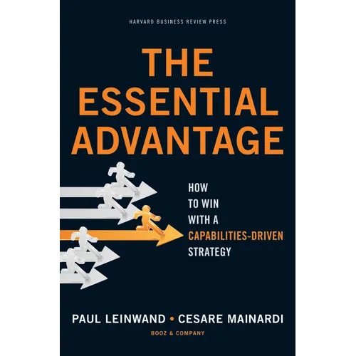 The Essential Advantage: How to Win with a Capabilities-Driven Strategy