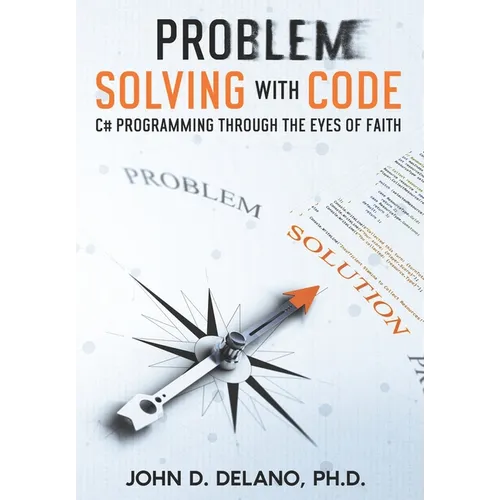 Problem Solving with Code: C# Programming through the Eyes of Faith