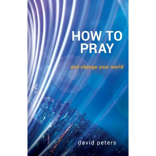 How to Pray: and change your world