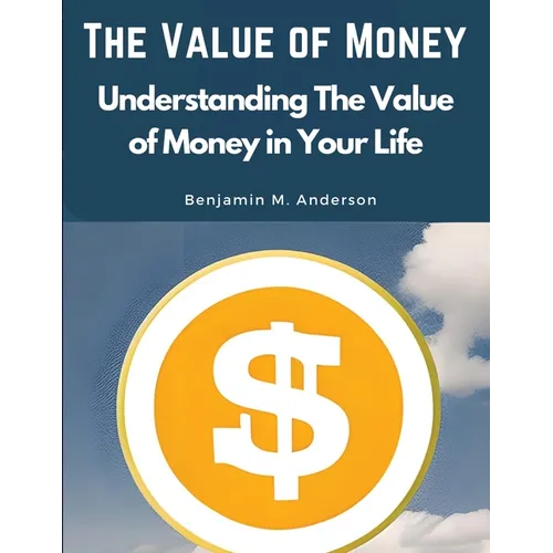The Value of Money: Understanding The Value of Money in Your Life