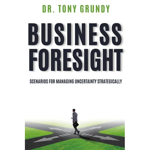 Business Foresight: Scenarios for Managing Uncertainty Strategically
