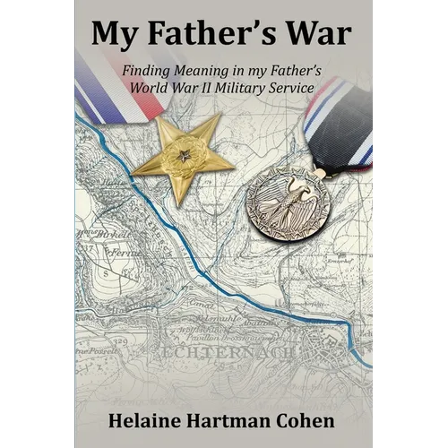 My Father's War: Finding Meaning in My Father's World War II Military Service