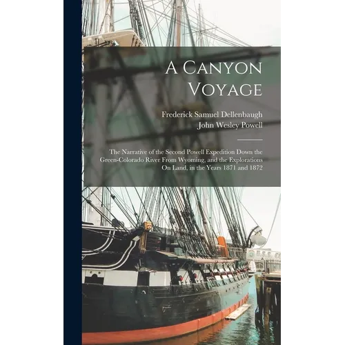 A Canyon Voyage: The Narrative of the Second Powell Expedition Down the Green-Colorado River From Wyoming, and the Explorations On Land, in the Years