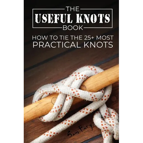 The Useful Knots Book: How to Tie the 25+ Most Practical Knots