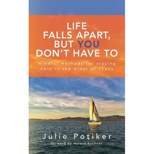 Life Falls Apart, But You Don't Have To: Mindful Methods for Staying Calm in the Midst of Chaos