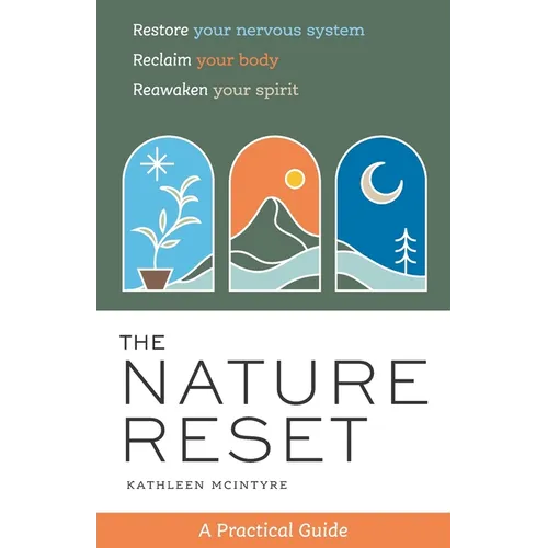 The Nature Reset: A Practical Guide to Restore Your Nervous System, Reclaim Your Body, and Reawaken Your Spirit Wherever You Are