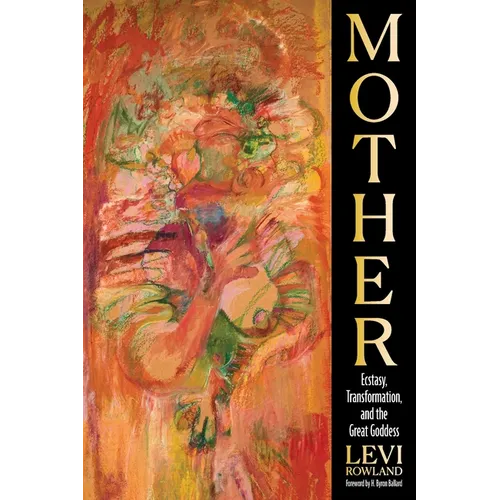 Mother: Ecstasy, Transformation, and the Great Goddess